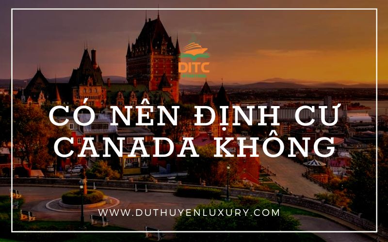 Có nên định cư Canada không